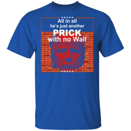 All In All He's Just Another Prick With No Wall Donald Trump T-Shirts, Hoodies, Sweatshirt - Image 4