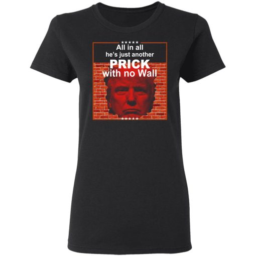 All In All He's Just Another Prick With No Wall Donald Trump T-Shirts, Hoodies, Sweatshirt - Image 5