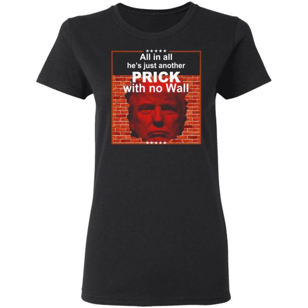 All In All He's Just Another Prick With No Wall Donald Trump T-Shirts, Hoodies, Sweatshirt 5