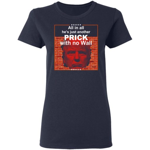 All In All He's Just Another Prick With No Wall Donald Trump T-Shirts, Hoodies, Sweatshirt - Image 7