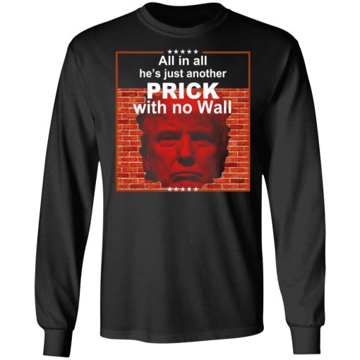 All In All He's Just Another Prick With No Wall Donald Trump T-Shirts, Hoodies, Sweatshirt - Image 9