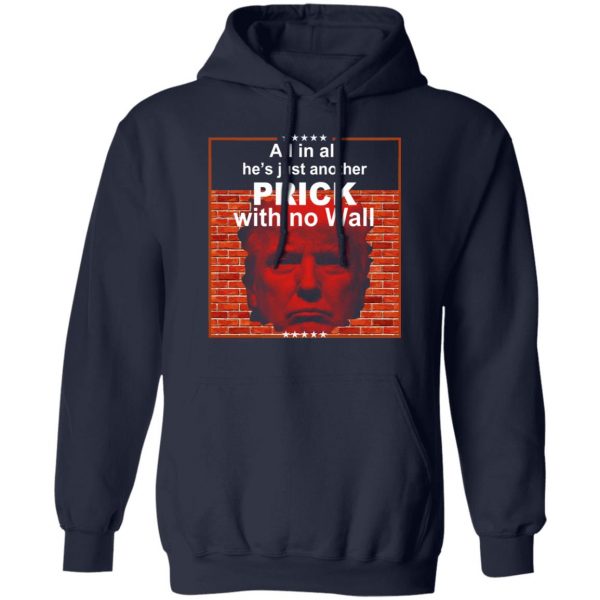 All In All He's Just Another Prick With No Wall Donald Trump T-Shirts, Hoodies, Sweatshirt 11