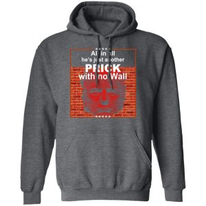 All In All He's Just Another Prick With No Wall Donald Trump T-Shirts, Hoodies, Sweatshirt 24