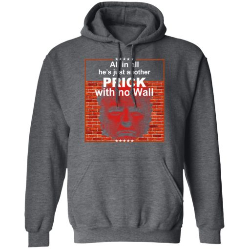 All In All He's Just Another Prick With No Wall Donald Trump T-Shirts, Hoodies, Sweatshirt - Image 12