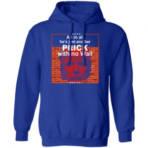 All In All He's Just Another Prick With No Wall Donald Trump T-Shirts, Hoodies, Sweatshirt 25