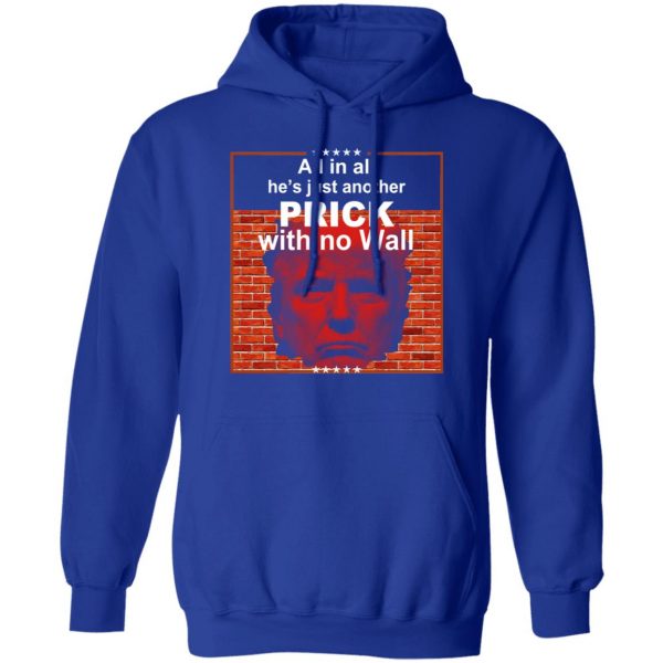 All In All He's Just Another Prick With No Wall Donald Trump T-Shirts, Hoodies, Sweatshirt 13