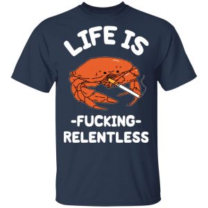 Life Is Fucking Relentless T-Shirts, Hoodies, Sweatshirt 15