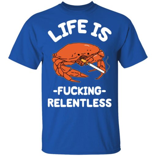 Life Is Fucking Relentless T-Shirts, Hoodies, Sweatshirt 4