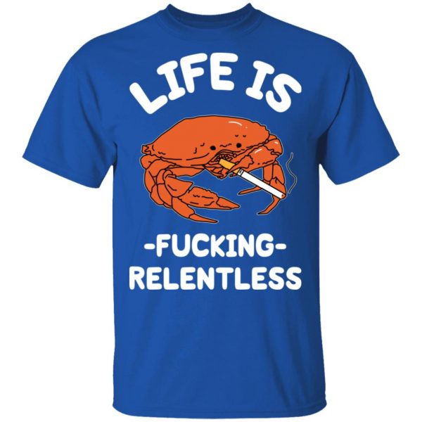 Life Is Fucking Relentless T-Shirts, Hoodies, Sweatshirt 4