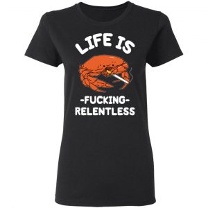 Life Is Fucking Relentless T-Shirts, Hoodies, Sweatshirt 17