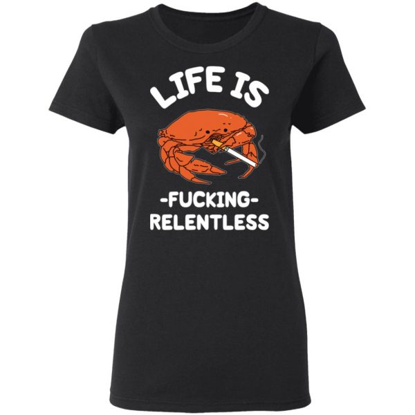 Life Is Fucking Relentless T-Shirts, Hoodies, Sweatshirt 5