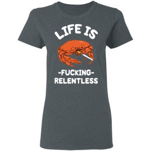 Life Is Fucking Relentless T-Shirts, Hoodies, Sweatshirt 18