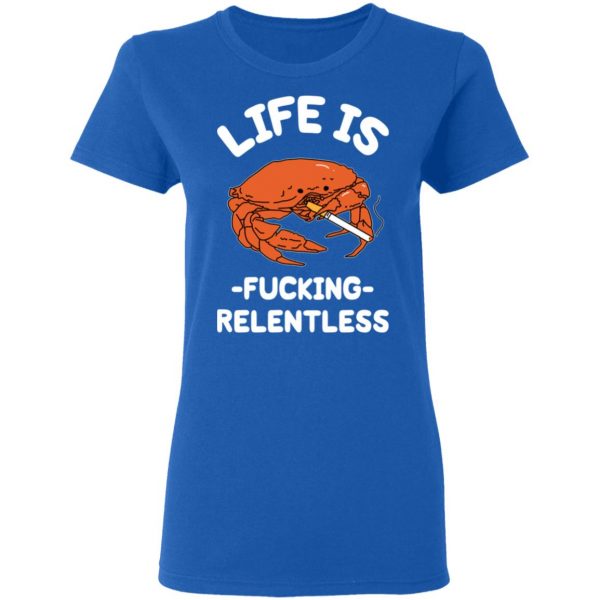 Life Is Fucking Relentless T-Shirts, Hoodies, Sweatshirt 8