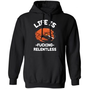 Life Is Fucking Relentless T-Shirts, Hoodies, Sweatshirt 22