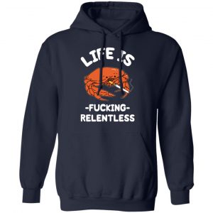 Life Is Fucking Relentless T-Shirts, Hoodies, Sweatshirt 23