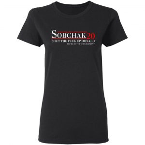 Sobchak 2020 Shut The Fuck Up Donald You’re Out Of Your Element T-Shirts, Hoodies, Sweatshirt 17