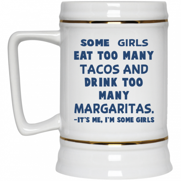Some Girls Eat Too Many Tacos And Drink Too Many Margaritas It’s Me I’m Some Girls Mug 4