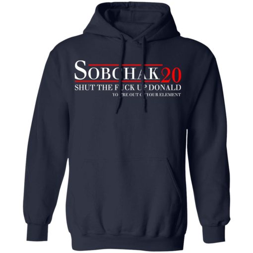 Sobchak 2020 Shut The Fuck Up Donald You’re Out Of Your Element T-Shirts, Hoodies, Sweatshirt 11