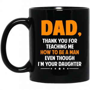 Dad, Thank You For Teaching Me How To Be A Man Even Though I’m Your Daughter Mug Coffee Mugs