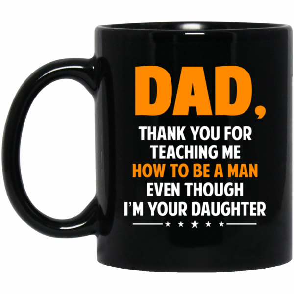 Dad, Thank You For Teaching Me How To Be A Man Even Though I’m Your Daughter Mug 1