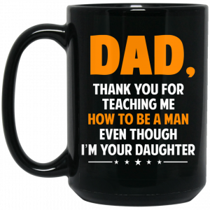 Dad, Thank You For Teaching Me How To Be A Man Even Though I’m Your Daughter Mug Coffee Mugs 2