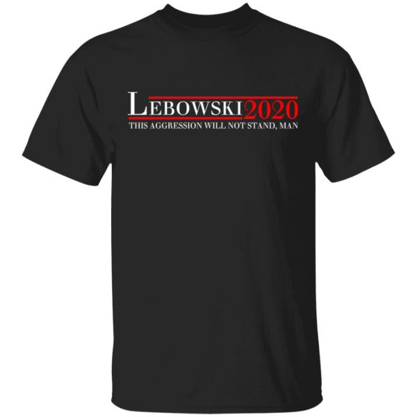 Lebowski 2020 This Aggression Will Not Stand, Man T-Shirts, Hoodies, Sweatshirt 1
