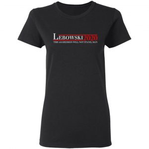 Lebowski 2020 This Aggression Will Not Stand, Man T-Shirts, Hoodies, Sweatshirt 17