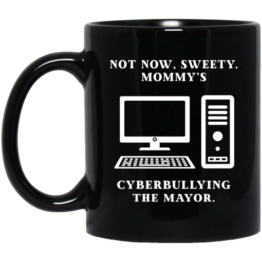 Not Now Sweety Mommy's Cyberbullying The Mayor Mug 1