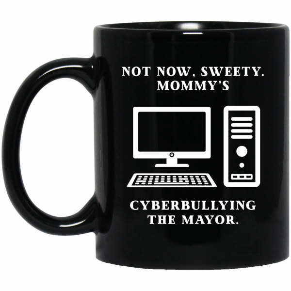 Not Now Sweety Mommy’s Cyberbullying The Mayor Mug Coffee Mugs 3
