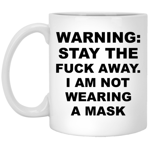 Warning Stay The Fuck Away I Am Not Wearing A Mask Mug