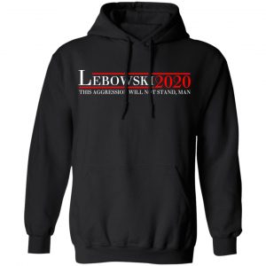 Lebowski 2020 This Aggression Will Not Stand, Man T-Shirts, Hoodies, Sweatshirt 22