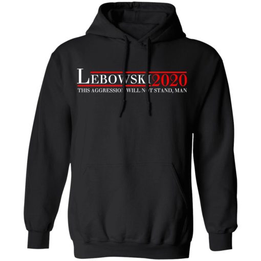 Lebowski 2020 This Aggression Will Not Stand, Man T-Shirts, Hoodies, Sweatshirt 10