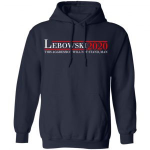 Lebowski 2020 This Aggression Will Not Stand, Man T-Shirts, Hoodies, Sweatshirt 23
