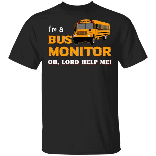 I’m A Bus Monitor Oh Lord Help Me T-Shirts, Hoodies, Sweatshirt 1