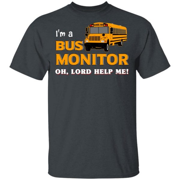 I’m A Bus Monitor Oh Lord Help Me T-Shirts, Hoodies, Sweatshirt 2