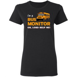 I’m A Bus Monitor Oh Lord Help Me T-Shirts, Hoodies, Sweatshirt 17