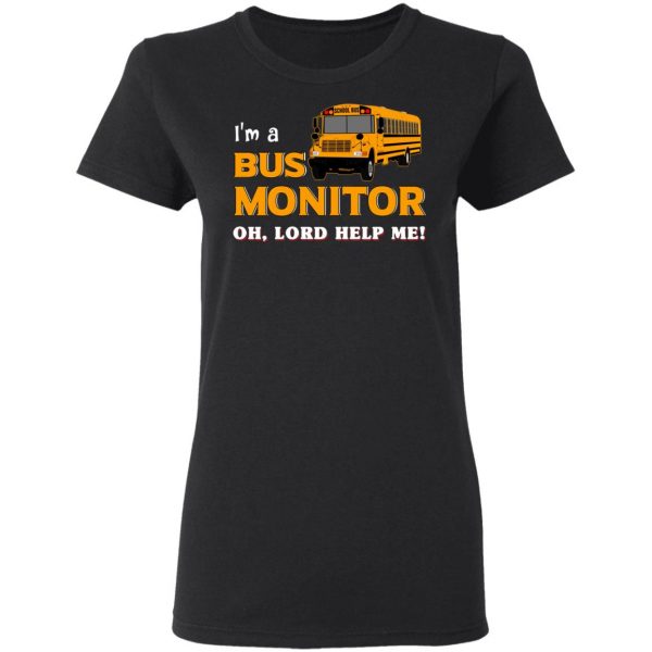 I’m A Bus Monitor Oh Lord Help Me T-Shirts, Hoodies, Sweatshirt 5