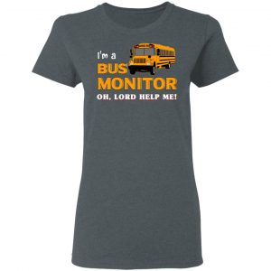 I’m A Bus Monitor Oh Lord Help Me T-Shirts, Hoodies, Sweatshirt 18