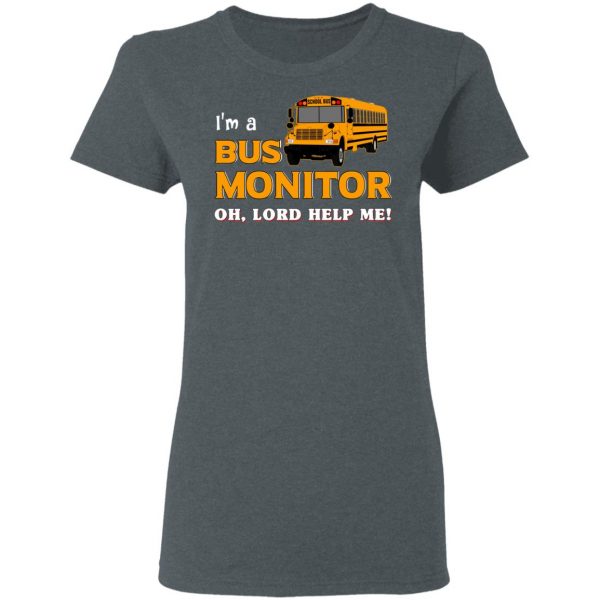 I’m A Bus Monitor Oh Lord Help Me T-Shirts, Hoodies, Sweatshirt 6