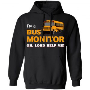 I’m A Bus Monitor Oh Lord Help Me T-Shirts, Hoodies, Sweatshirt 22