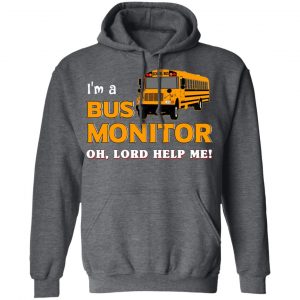 I’m A Bus Monitor Oh Lord Help Me T-Shirts, Hoodies, Sweatshirt 24