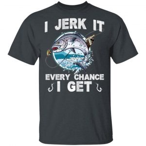 I Jerk It Every Chance I Get Fishing T-Shirts, Hoodies, Sweatshirt Fishing & Hunting 2