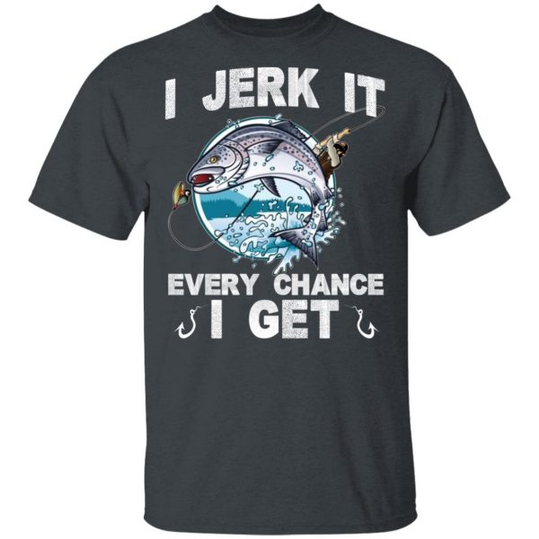 I Jerk It Every Chance I Get Fishing T-Shirts, Hoodies, Sweatshirt 2