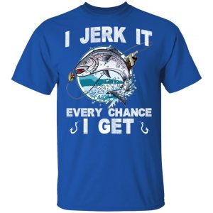 Mens Funny Fishig Shirts, Funny Fishing Shirts For men, I Jerk It Every  Chance