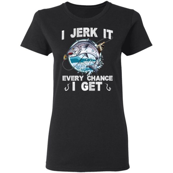 I Jerk It Every Chance I Get Fishing T-Shirts, Hoodies, Sweatshirt 3