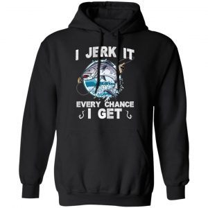 I Jerk It Every Chance I Get Fishing T-Shirts, Hoodies, Sweatshirt 7