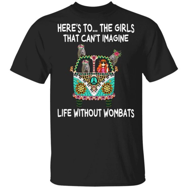 Here’s To … The Girls That Can’t Imagine Life Without Wombats T-Shirts, Hoodies, Sweatshirt 1