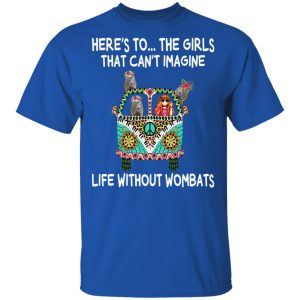 Here’s To … The Girls That Can’t Imagine Life Without Wombats T-Shirts, Hoodies, Sweatshirt 16