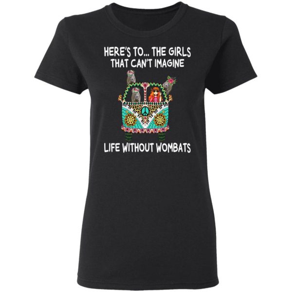 Here’s To … The Girls That Can’t Imagine Life Without Wombats T-Shirts, Hoodies, Sweatshirt 5