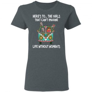 Here’s To … The Girls That Can’t Imagine Life Without Wombats T-Shirts, Hoodies, Sweatshirt 18